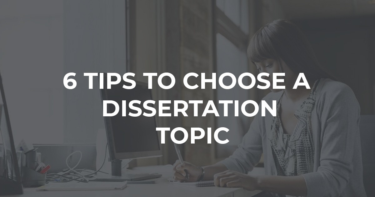 6 Tips To Choose A Dissertation Topic